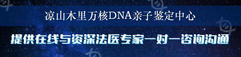 凉山木里万核DNA亲子鉴定中心